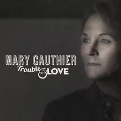 Album artwork for Trouble And Love by Mary Gauthier