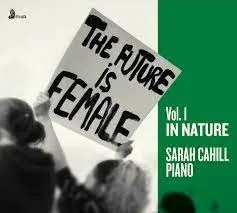 Album artwork for The Future Is Female, Vol.1 In Nature by Sarah Cahill