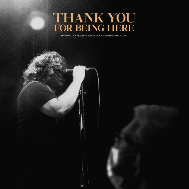 Album artwork for Thankyou For Being Here by The World Is A Beautiful Place & I Am No Longer Afraid To Die