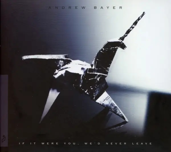 Album artwork for If It Were You, We'd Never Leave by Andrew Bayer