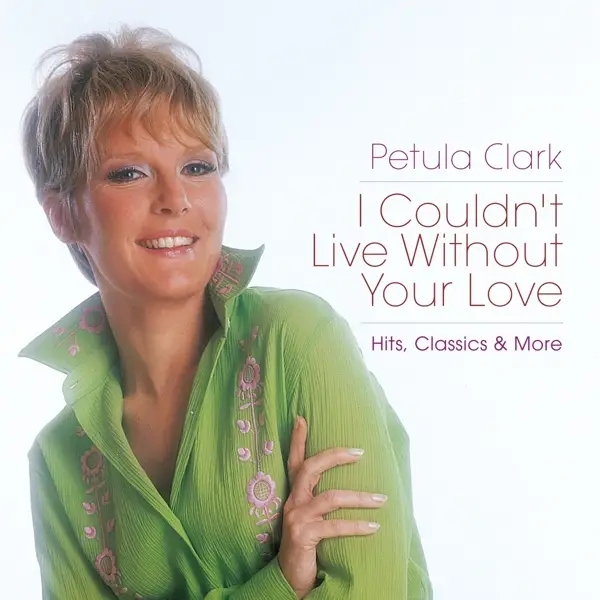Album artwork for I Couldn't Live Without Your Love-Hits,Classics & by Petula Clark