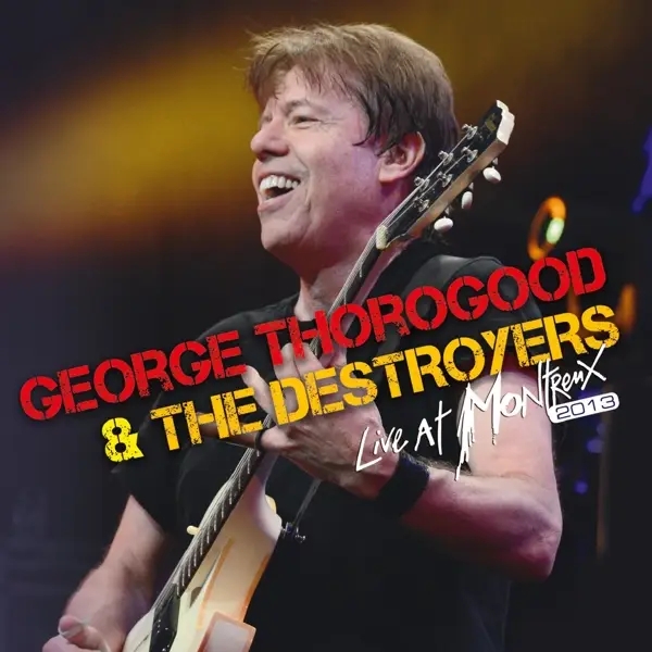 Album artwork for Live At Montreux 2013 by George And The Destroyers Thorogood