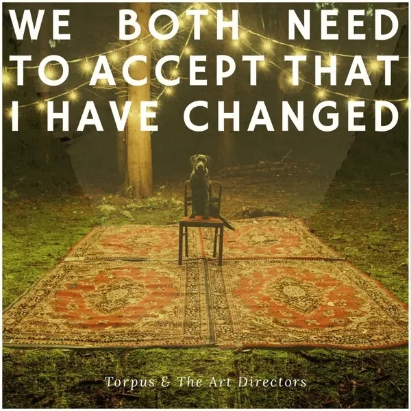 Album artwork for We Both Need To Accept That I Have Changed by Torpus And The Art Directors