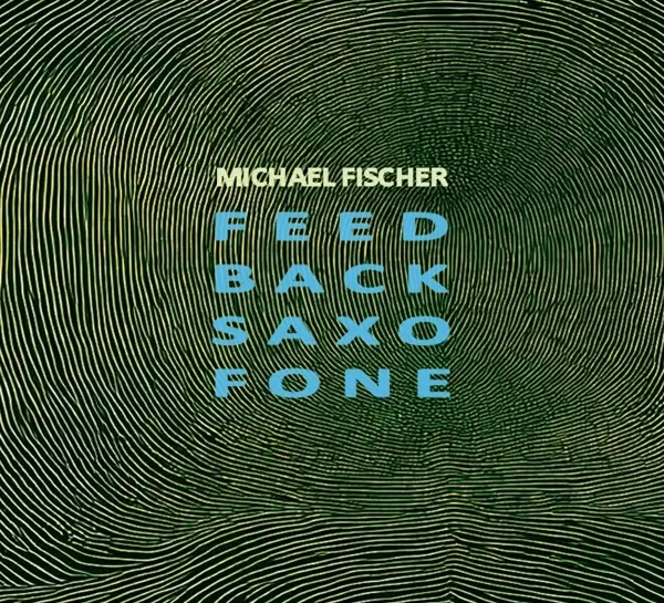 Album artwork for Feed Back Saxo Fone by Michael Fischer