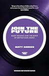 Album artwork for Join the Future: Bleep Techno and the Birth of British Bass Music by Matt Anniss