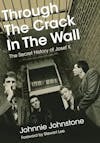 Album Artwork für Through The Crack In The Wall: The Secret History Of Josef K  von Johnnie Johnstone, Foreword by Stewart Lee