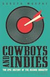 Album artwork for Cowboys and Indies: The Epic History of the Record Industry by Gareth Murphy