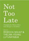 Album artwork for Not Too Late: Changing the Climate Story from Despair to Possibility by Rebecca Solnit, Thelma Young-Lutunatabua