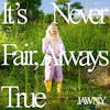 Album artwork for It's Never Fair, Always True by Jawny