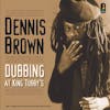 Album artwork for Dubbing at King Tubby's by Dennis Brown