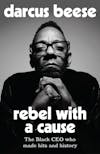 Album artwork for Rebel With a Cause: The Black CEO Who Made Hits and History by Darcus Beese