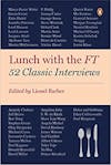 Album artwork for Lunch with the FT: 52 Classic Interviews by Lionel Barber