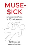 Album artwork for Muse-Sick: A Music Manifesto In Fifty-Nine Notes by Ian Brennan