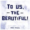 Album artwork for To Us The Beautiful by Franz Nicolay