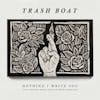 Album Artwork für Nothing I Write You Can Change What You've Been TH von Trash Boat