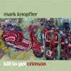Album artwork for Kill To Get Crimson by Mark Knopfler