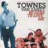 Album Artwork für Be Here To Love Me von Townes Van Zandt