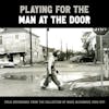 Album artwork for Playing For The Man At The Door: Field Recordings From The Collection Of Mack McCormick 1958-1972 by Various
