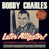Illustration de lalbum pour Later Alligator! Recordings & Compositions 1955-62 par Bobby Charles