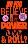Illustration de lalbum pour Do You Believe In The Power of Rock and Roll: Forty Years of Music Writing From the Frontline par John Robb
