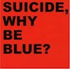 Album artwork for Why Be Blue? by Suicide