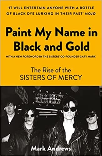 Album artwork for Album artwork for Paint My Name in Black and Gold : The Rise Of The Sisters of Mercy by Mark Andrews by Paint My Name in Black and Gold : The Rise Of The Sisters of Mercy - Mark Andrews