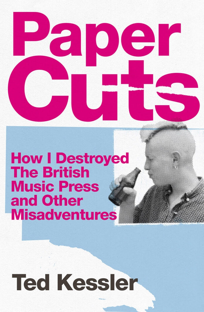 Album artwork for Album artwork for Paper Cuts: How I Destroyed the British Music Press and Other Misadventures by Ted Kessler by Paper Cuts: How I Destroyed the British Music Press and Other Misadventures - Ted Kessler