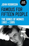 Album artwork for Famous for Fifteen People: The Songs of Momus 1982 - 1995 by John Robinson