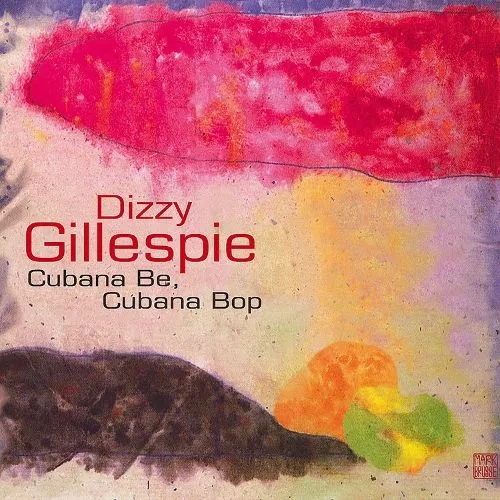 Album artwork for Cubana Be, Cubana Bop by Dizzy Gillespie