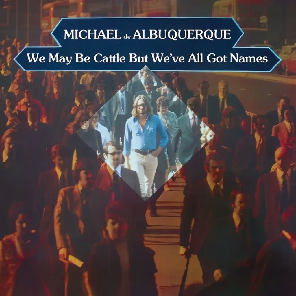 Album artwork for We May Be Cattle But We’ve All Got Names by Michael de Albuquerque