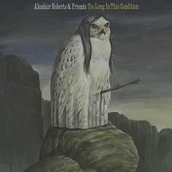 Album artwork for Too Long in this Condition by Alasdair Roberts