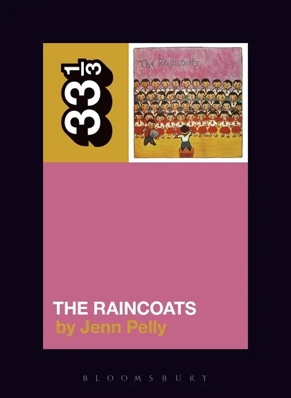 Album artwork for The Raincoats' The Raincoats 33 1/3 by Jenn Pelly