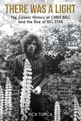 Album artwork for There Was A Light - The Cosmic History Of Chris Bell And The Rise Of Big Star by Rich Tupica
