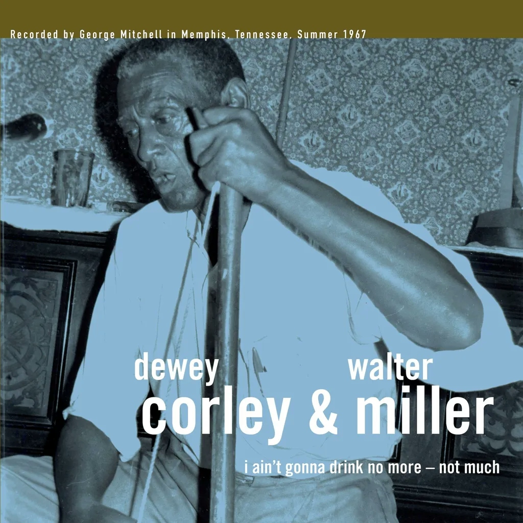 Album artwork for I Ain't Gonna Drink No More - Not Much by Dewey Corley and Walter Miller