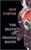 Album artwork for The Death of Francis Bacon by Max Porter