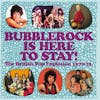 Album artwork for Bubblerock Is Here To Stay! The British Pop Explosion 1970-73 by Various