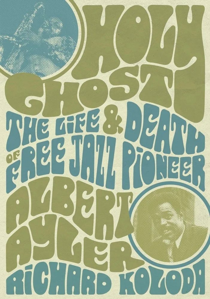 Album artwork for Holy Ghost: The Life And Death Of Free Jazz Pioneer Albert Ayler by Richard Koloda