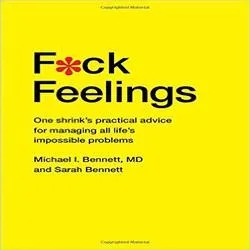 Album artwork for F*ck Feelings: One Shrink's Practical Advice for Managing All Life's Impossible Problems by Michael Bennett MD