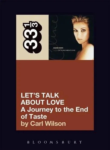 Album artwork for Celine Dion's Let's Talk About Love: A Journey to the End of Taste (33 1/3) by Carl Wilson