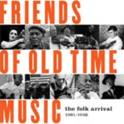 Album artwork for Various - Friends Of Old Time Music : The Folk Arrival 1961-1965 by Various