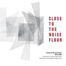 Album artwork for Close to the Noise Floor - Formative UK Electronica 1975 - 1984 by Various