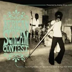 Album artwork for African Scream Contest: Raw & Psychedelic Afro ...sounds From Benin & Togo 70s by Various Artist