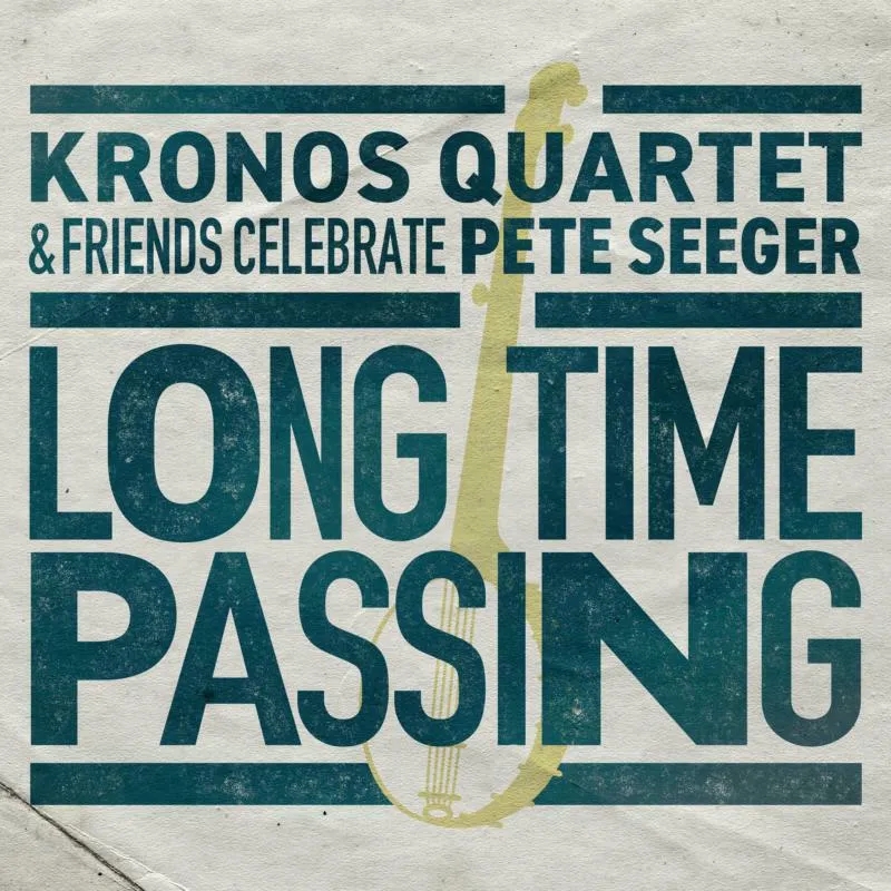 Album artwork for Long Time Passing: Kronos Quartet And Friends Celebrate Pete Seeger by Kronos Quartet