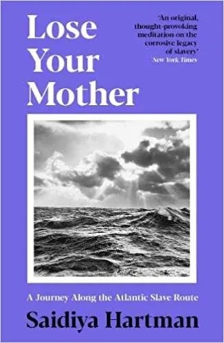 Album artwork for Lose Your Mother : A Journey Along The Atlantic Slave Route by Saidiya Hartman