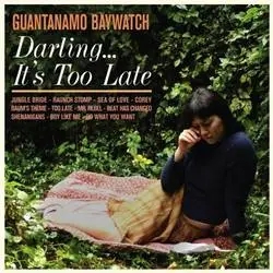 Album artwork for Darling... It's Too Late by Guantanamo Baywatch