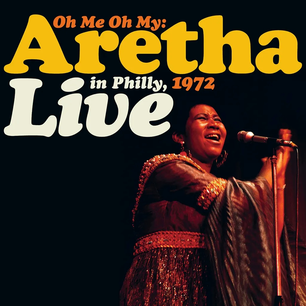 Album artwork for Oh Me Oh My: Aretha Live In Philly, 1972 by Aretha Franklin