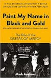 Album artwork for Paint My Name in Black and Gold : The Rise Of The Sisters of Mercy by Mark Andrews