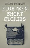 Album artwork for Eighteen Short Stories by Shaun O'Reilly