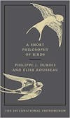Album artwork for A Short Philosophy Of Birds by Philippe J. Dubois and Elise Rousseau