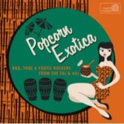 Album artwork for Popcorn Exotica - R&B, Soul and Exotic Rockers From the 50s and 60s by Various